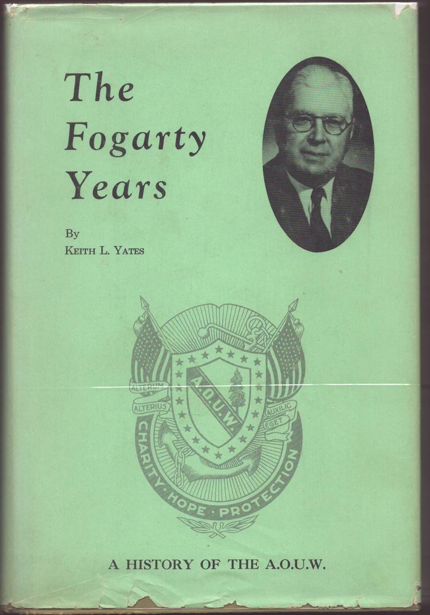 THE FOGARTY YEARS: A HISTORY OF THE A.O.U.W. AMERICA'S FIRST FRATERNAL LIFE INSURANCE SOCIETY. (SIGNED BY AUTHOR)