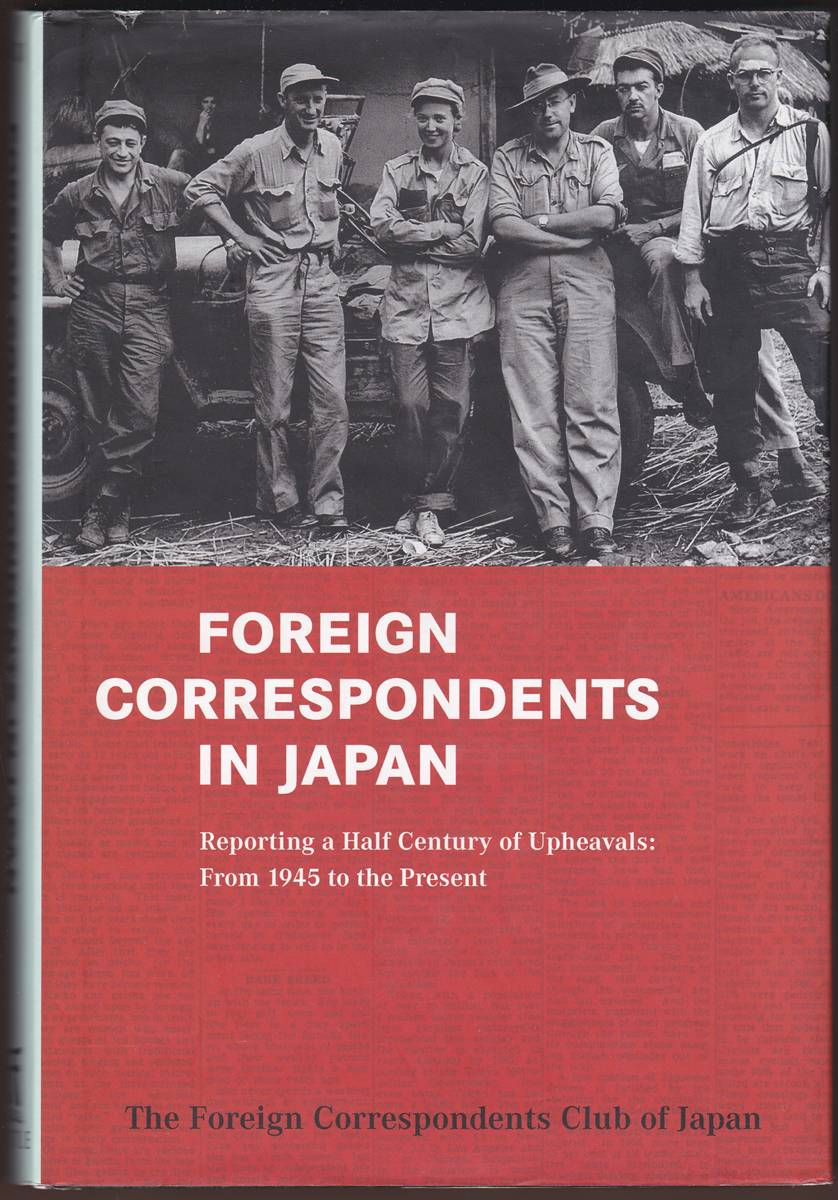 FOREIGN CORRESPONDENTS IN JAPAN: REPORTING A HALF CENTURY OF UPHEAVALS FROM 1945 TO THE PRESENT