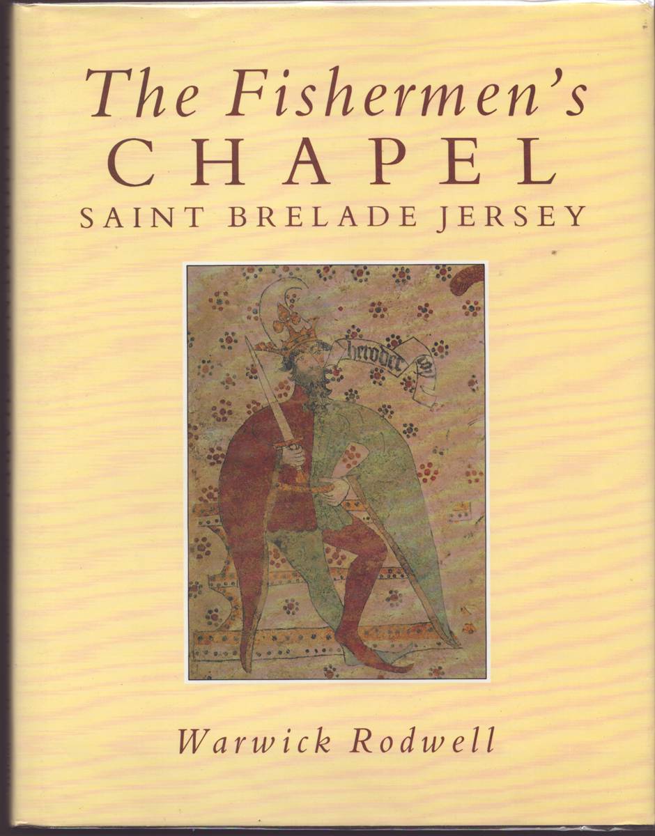 THE FISHERMEN'S CHAPEL SAINT BRELADE JERSEY: ITS ARCHAEOLOGY, ARCHITECTURE, WALL PAINTINGS AND CONSERVATION