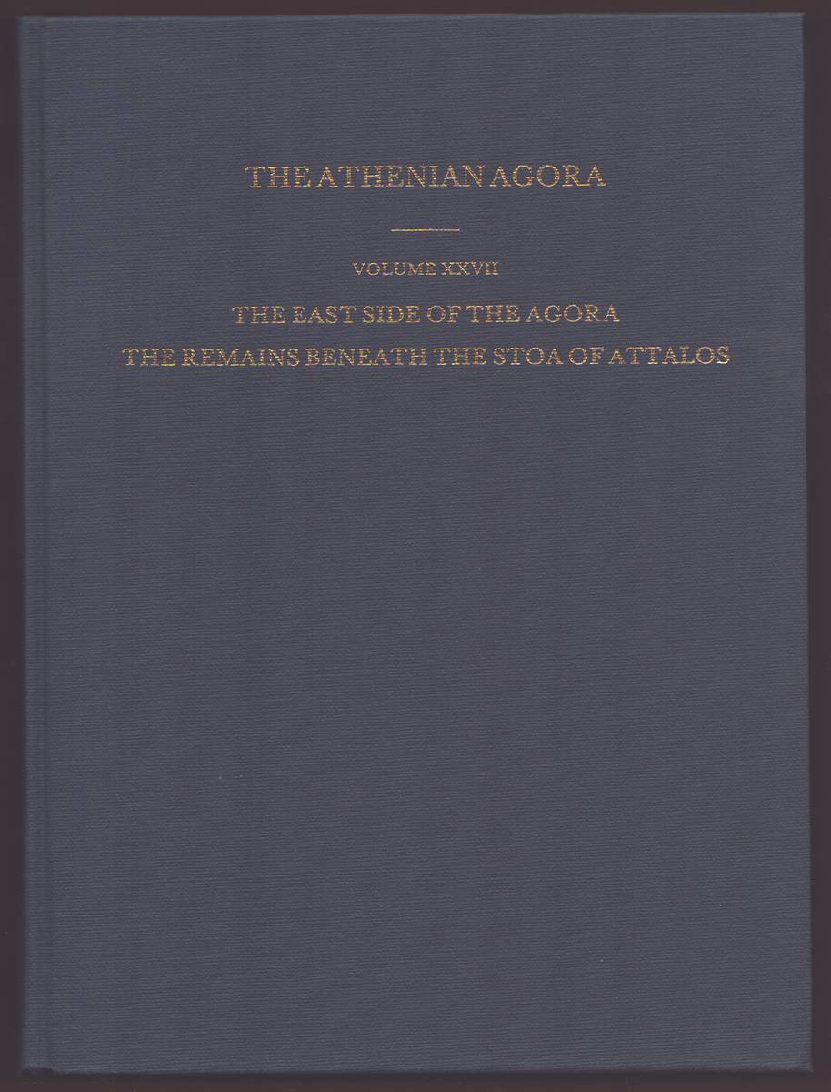 Image for THE EAST SIDE OF THE AGORA, THE REMAINS BENEATH, THE STOA OF ATTALOS. (VOLUME XXVII) THE EAST SIDE OF THE AGORA, THE REMAINS BENEATH, THE STOA OF ATTALOS. (VOLUME XXVII)