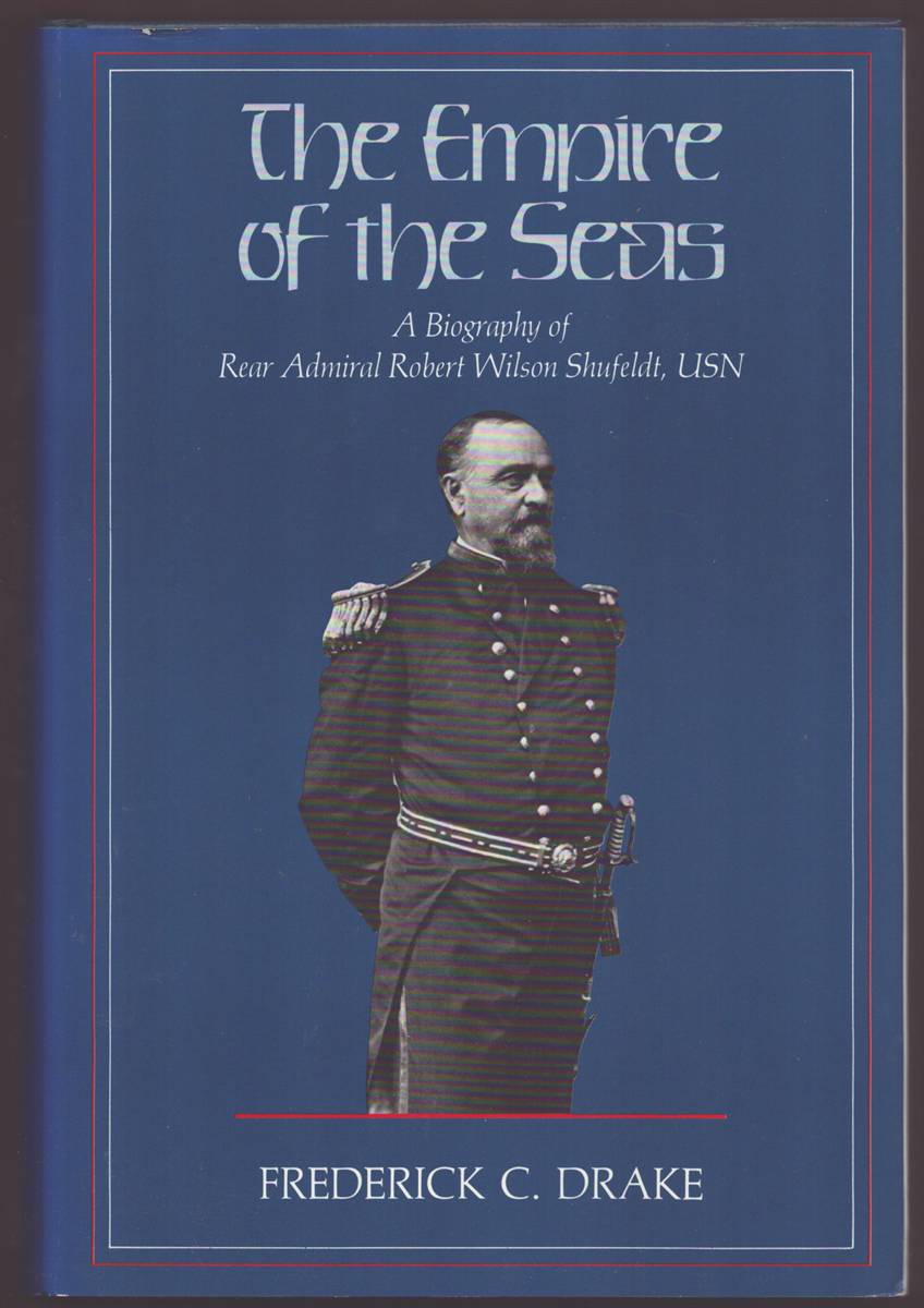 THE EMPIRE OF THE SEAS: A BIOGRAPHY OF REAR ADMIRAL ROBERT WILSON SHUFELDT, USN