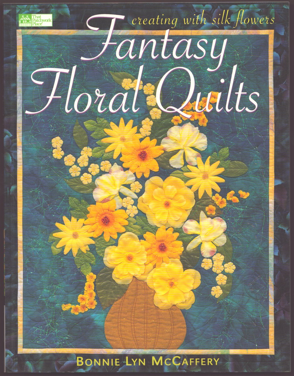 FANTASY FLORAL QUILTS: CREATING WITH SILK FLOWERS