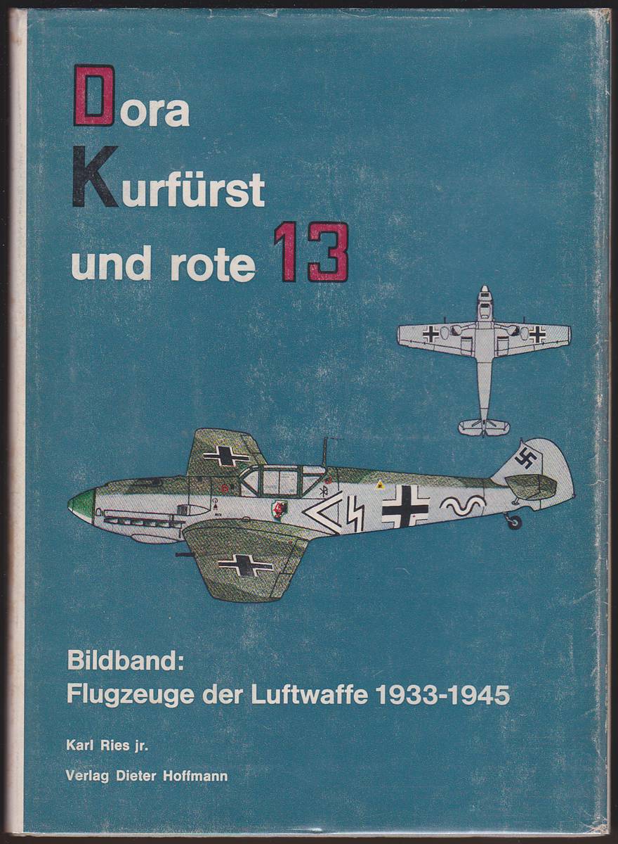 DORA KURFURST UND ROTE 13. EIN BILDBAND: FLUGZEUGE DER LUFTWAFFE 1933-1945