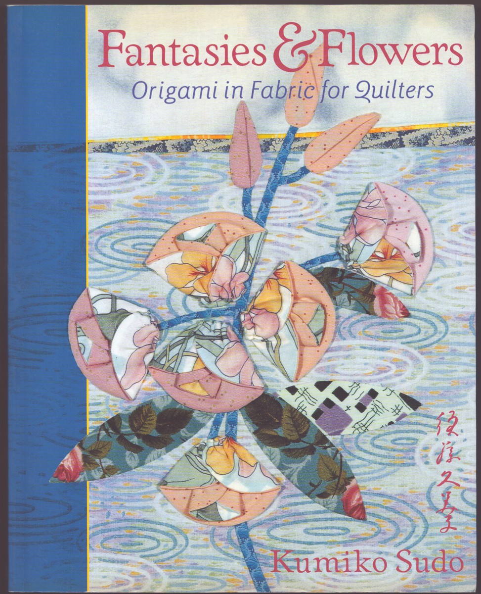 FANTASIES & FLOWERS: ORIGAMI IN FABRIC FOR QUILTERS