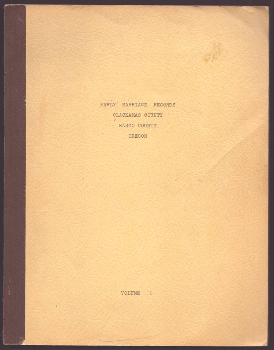 Image for EARLY MARRIAGE RECORDS CLACKAMAS COUNTY WASCO COUNTY OREGON. VOLUME 1 EARLY MARRIAGE RECORDS CLACKAMAS COUNTY WASCO COUNTY OREGON. VOLUME 1