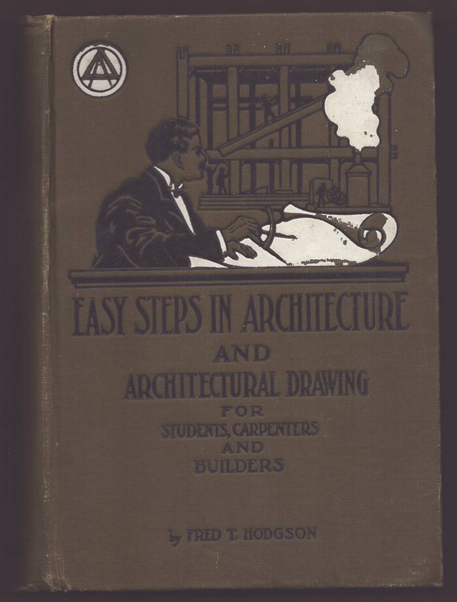 EASY STEPS IN ARCHITECTURE AND ARCHITECTURAL DRAWING FOR STUDENTS, CARPENTERS AND BUILDERS