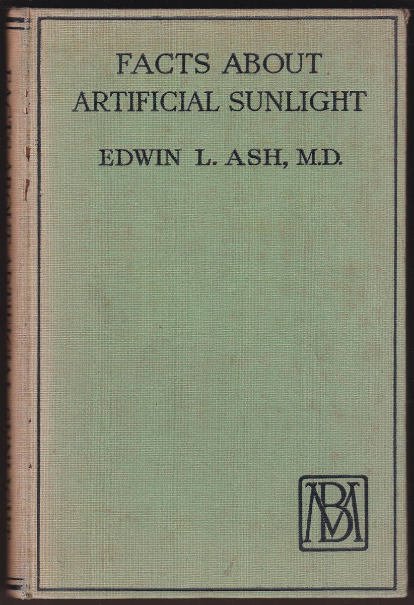 FACTS ABOUT ARTIFICIAL SUNLIGHT: LIGHT-HELPER OF MANKIND-HANDMAID OF LIFE-HEALER OF THE SICK