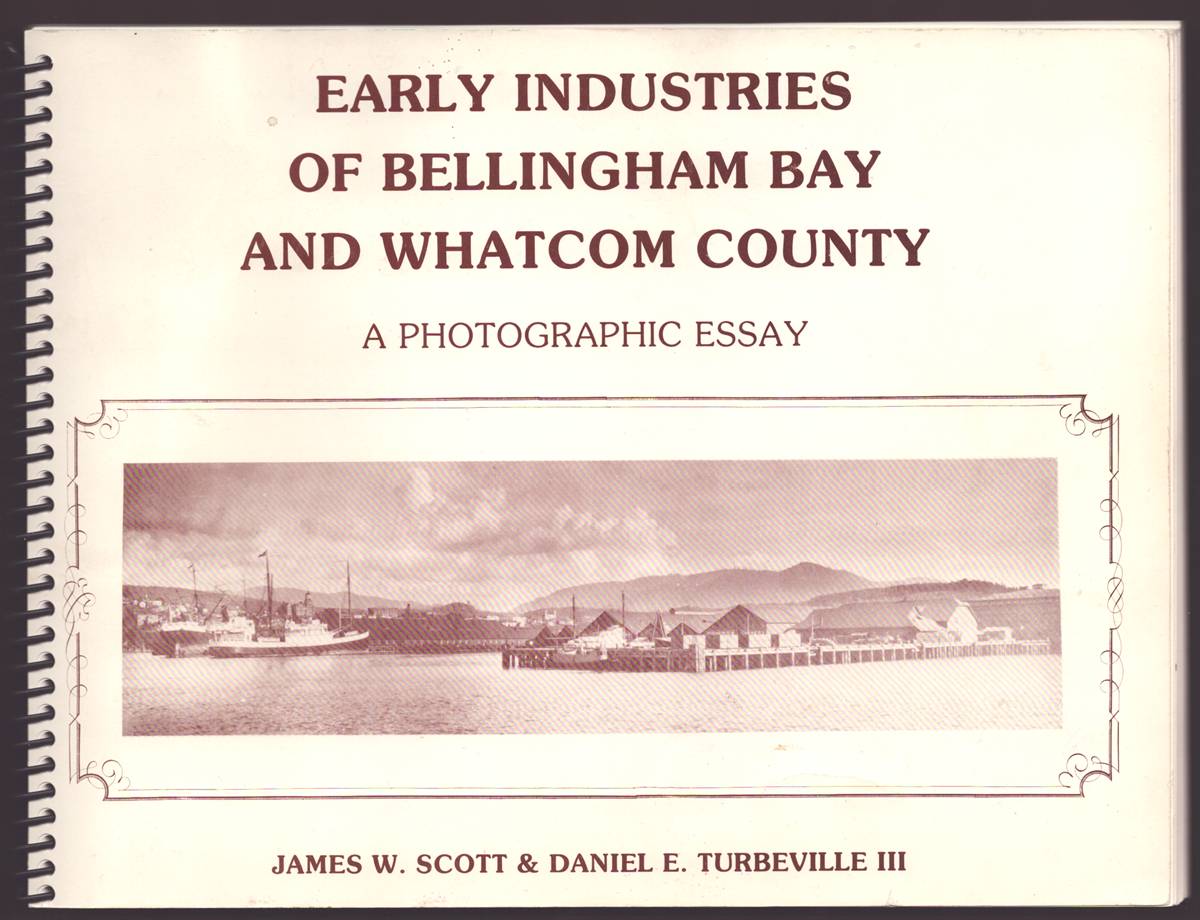 EARLY INDUSTRIES OF BELLINGHAM BAY AND WHATCOM COUNTY: A PHOTOGRAPHIC ESSAY