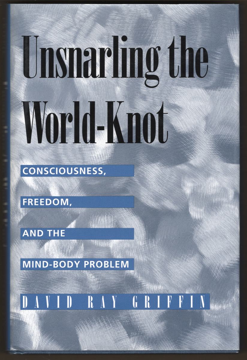 Image for UNSNARLING THE WORLD-KNOT: CONSCIOUSNESS, FREEDOM, AND THE MIND-BODY PROBLEM UNSNARLING THE WORLD-KNOT: CONSCIOUSNESS, FREEDOM, AND THE MIND-BODY PROBLEM