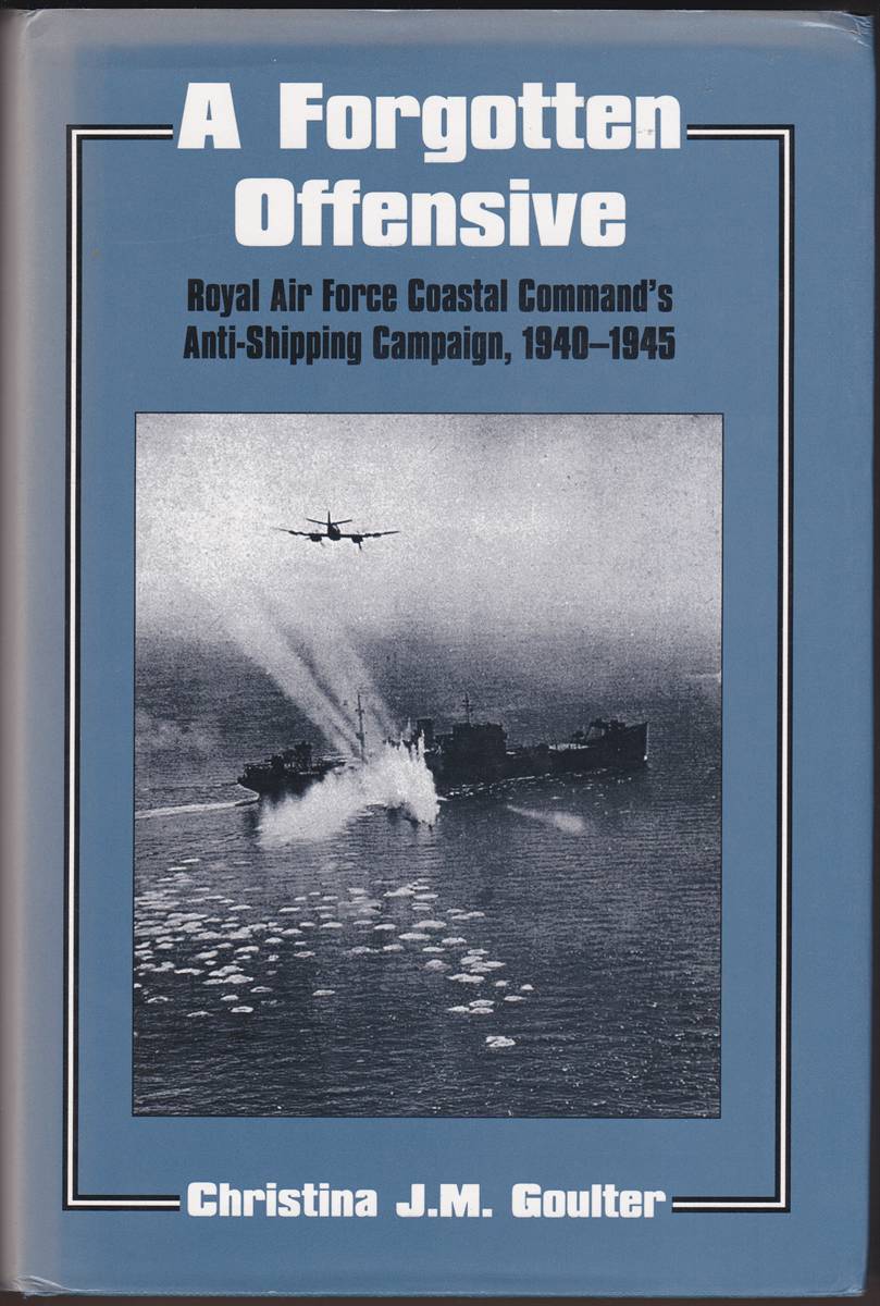 Image for A FORGOTTEN OFFENSIVE Royal Air Force Coastal Command's Anti-Shipping Campaign 1940-1945 A FORGOTTEN OFFENSIVE Royal Air Force Coastal Command's Anti-Shipping Campaign 1940-1945
