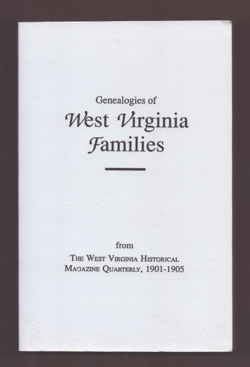 GENEALOGIES OF WEST VIRGINIA FAMLIES FROM THE WEST VIRGINIA HISTORICAL MAGAZINE QUARTERLY, 1901-1905