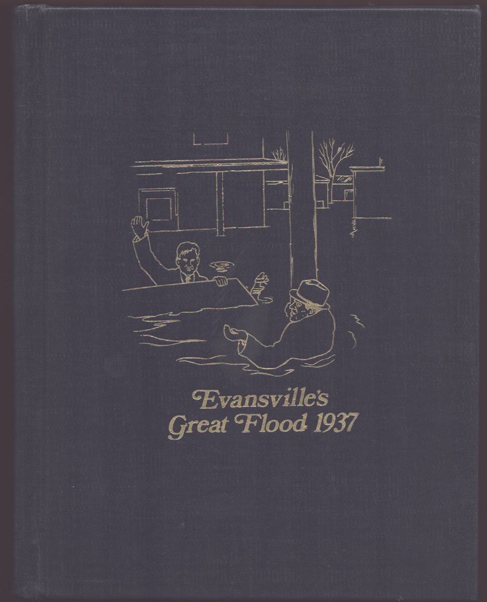 EVANSVILLE'S GREAT FLOOD 1937 (HISTORY OF THE FLOOD, EVANSVILLE AREA, JANUARY, FEBRUARY 1937)