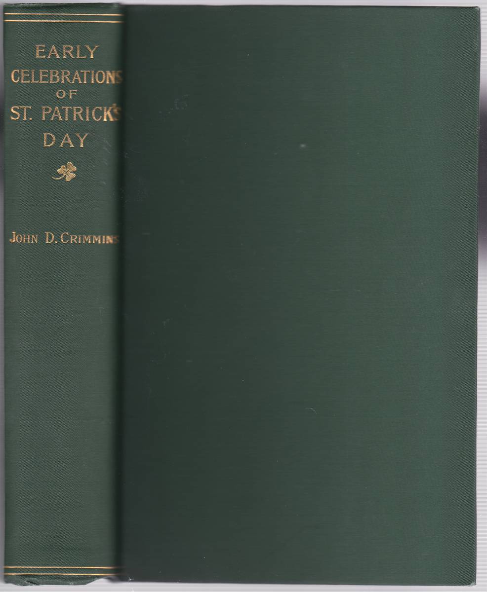 ST. PATRICK'S DAY: ITS CELEBRATION IN NEW YORK AND OTHER AMERICAN PLACES, 1737-1845. HOW THE ANNIVERSARY WAS OBSERVED BY REPRESENTATIVE IRISH ORGANIZATIONS, AND THE TOASTS PROPOSED