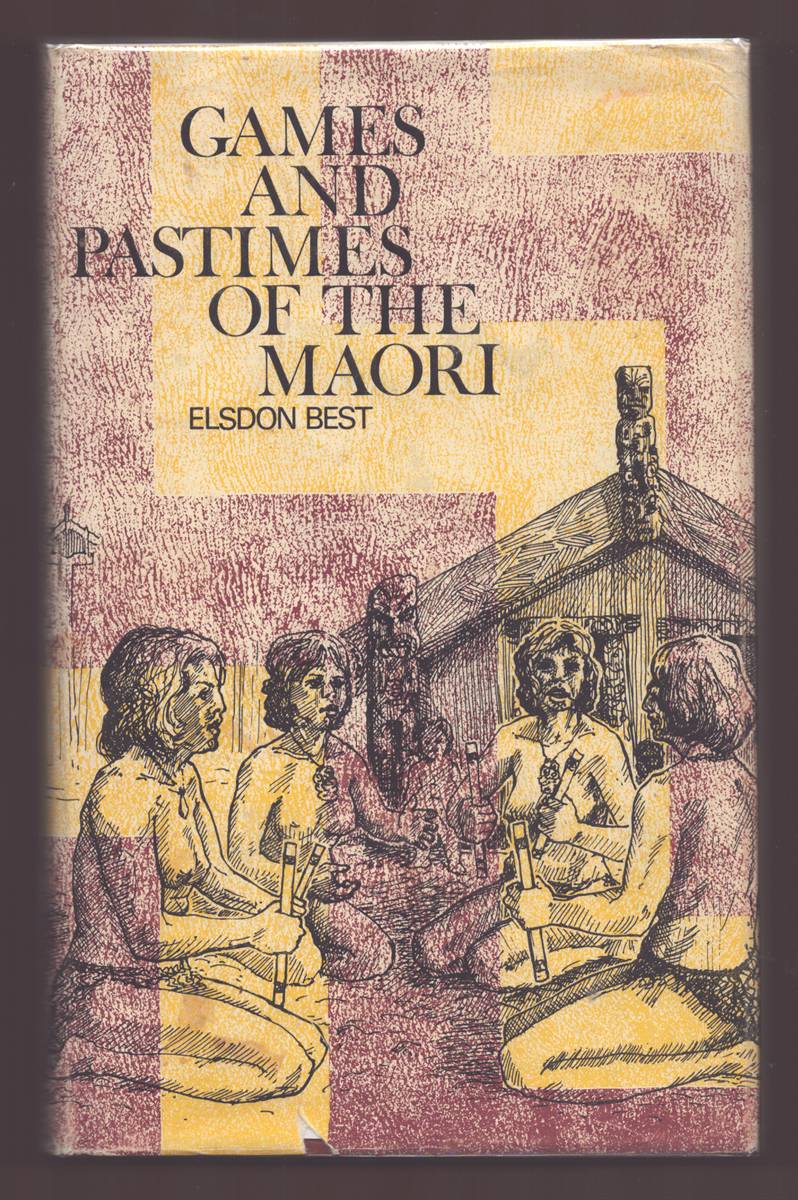 GAMES AND PASTIMES OF THE MAORI: AN ACCOUNT OF VARIOUS EXERCISES, GAMES, AND PASTIMES OF THE NATIVES OF NEW ZEALAND, AS PRACTISED IN FORMER TIMES; INCLUDING SOME INFORMATION CONCERNING THEIR VOCAL AND INSTRUMENTAL MUSIC