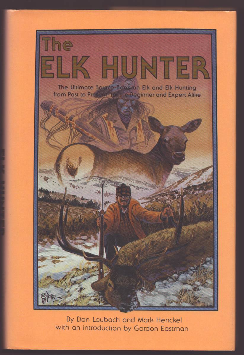 THE ELK HUNTER: THE ULTIMATE SOURCE BOOK ON ELK AND ELK HUNTING FROM PAST TO PRESENT, FOR THE BEGINNER AND EXPERT ALIKE