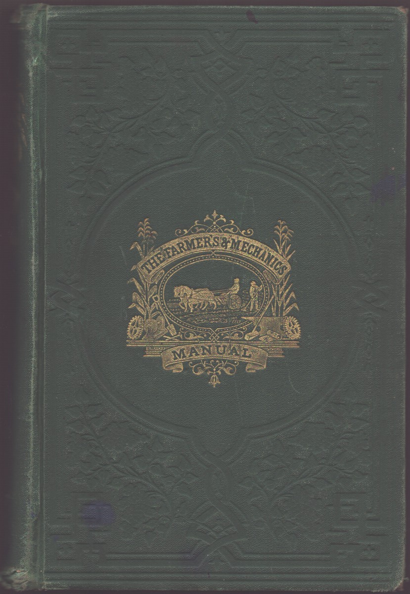 THE FARMERS' AND MECHANICS' MANUAL. WITH MANY VALUABLE TABLES FOR MACHINISTS, MANUFACTURES, MERCHANTS, BUILDERS, ENGINEERS, MASONS, PAINTERS, PLUMBERS, GARDENERS, ACCOUNTANTS, ETC.