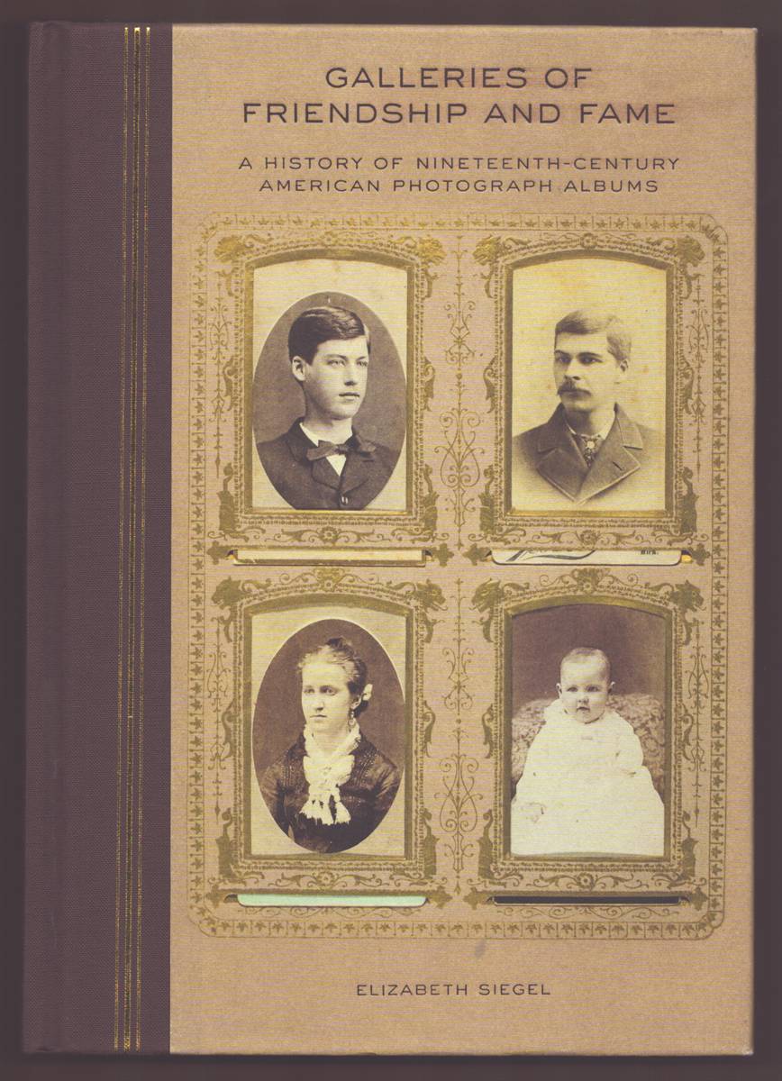 GALLERIES OF FRIENDSHIP AND FAME A History of Nineteenth-Century American Photograph Albums
