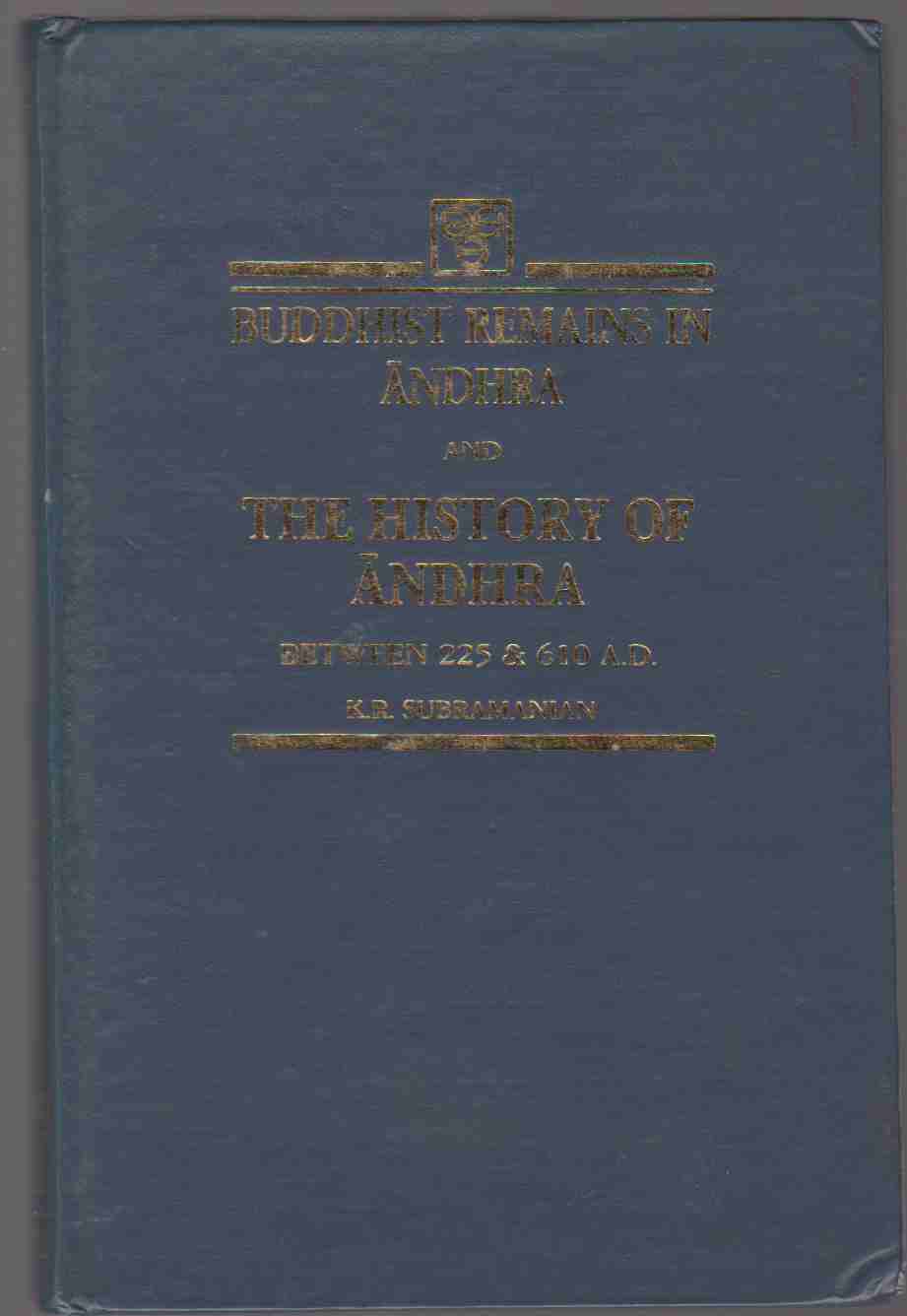 Image for BUDDHIST REMAINS IN ANDHRA AND THE HISTORY OF ANDHRA BETWEEN 225 & 610 A.D.