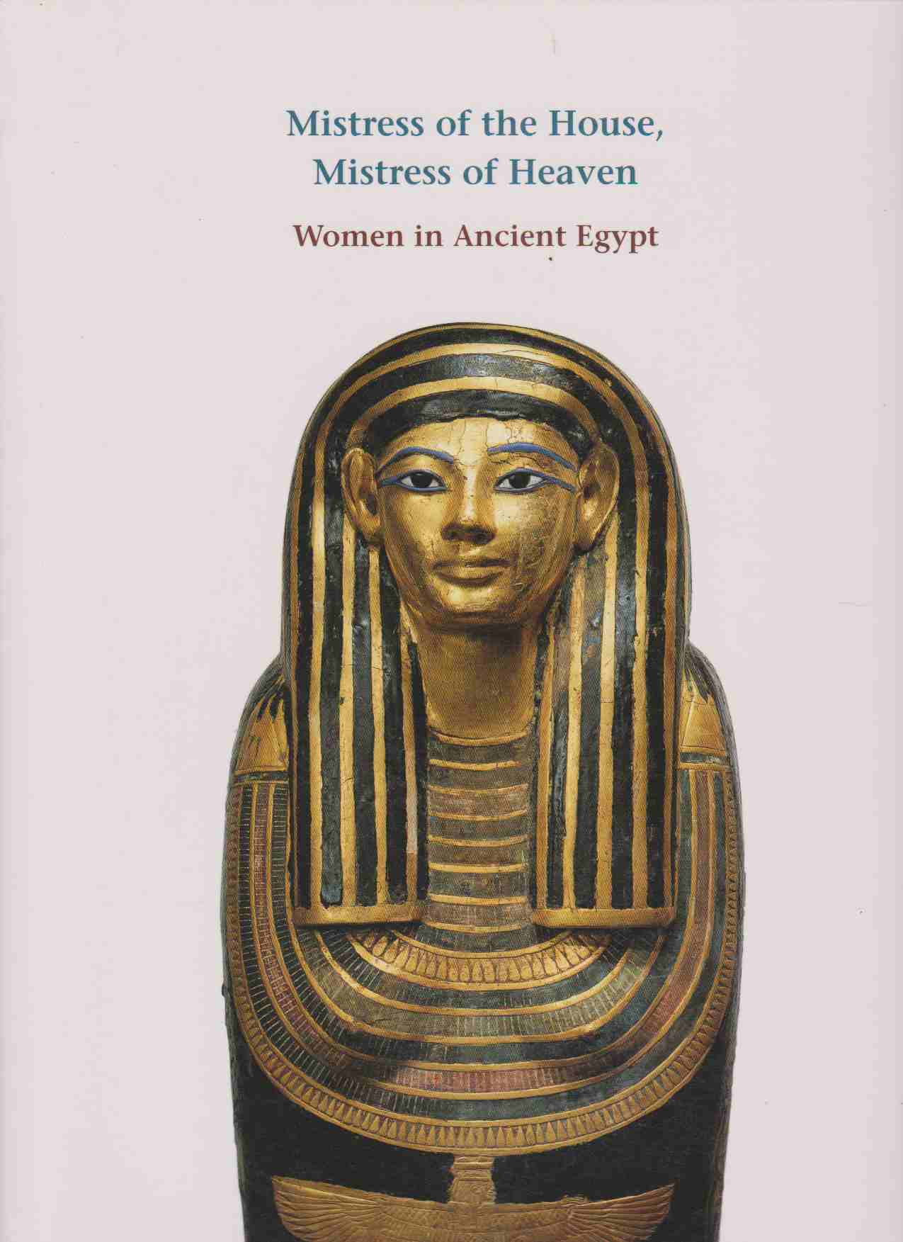 Image for MISTRESS OF THE HOUSE, MISTRESS OF HEAVEN Women in Ancient Egypt