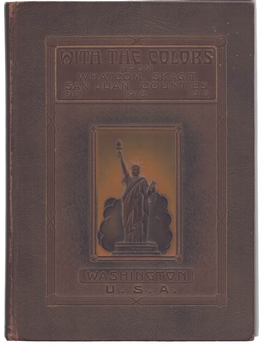 WITH THE COLORS FROM WHATCOM, SKAGIT, AND SAN JUAN COUNTIES An Honor Roll Containing a Pictorial Record of the Gallant and Courageous Men from Northwestern Washington, U. S. A. , Who Served in the Worl