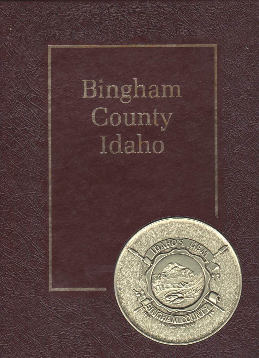 Image for BINGHAM COUNTY HISTORY - WRITTEN AND COMPILED BY THE PEOPLE OF BINGHAM COUNTY, COMMEMORATING THE COUNTY'S 100TH BIRTHDAY 1885-1985
