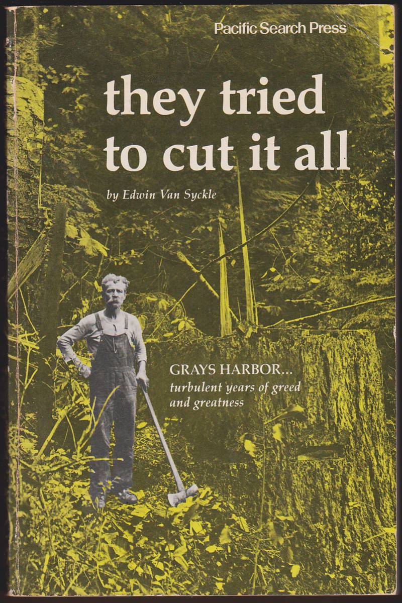 THEY TRIED TO CUT IT ALL Grays Harbor--Turbulent Years of Greed and Greatness