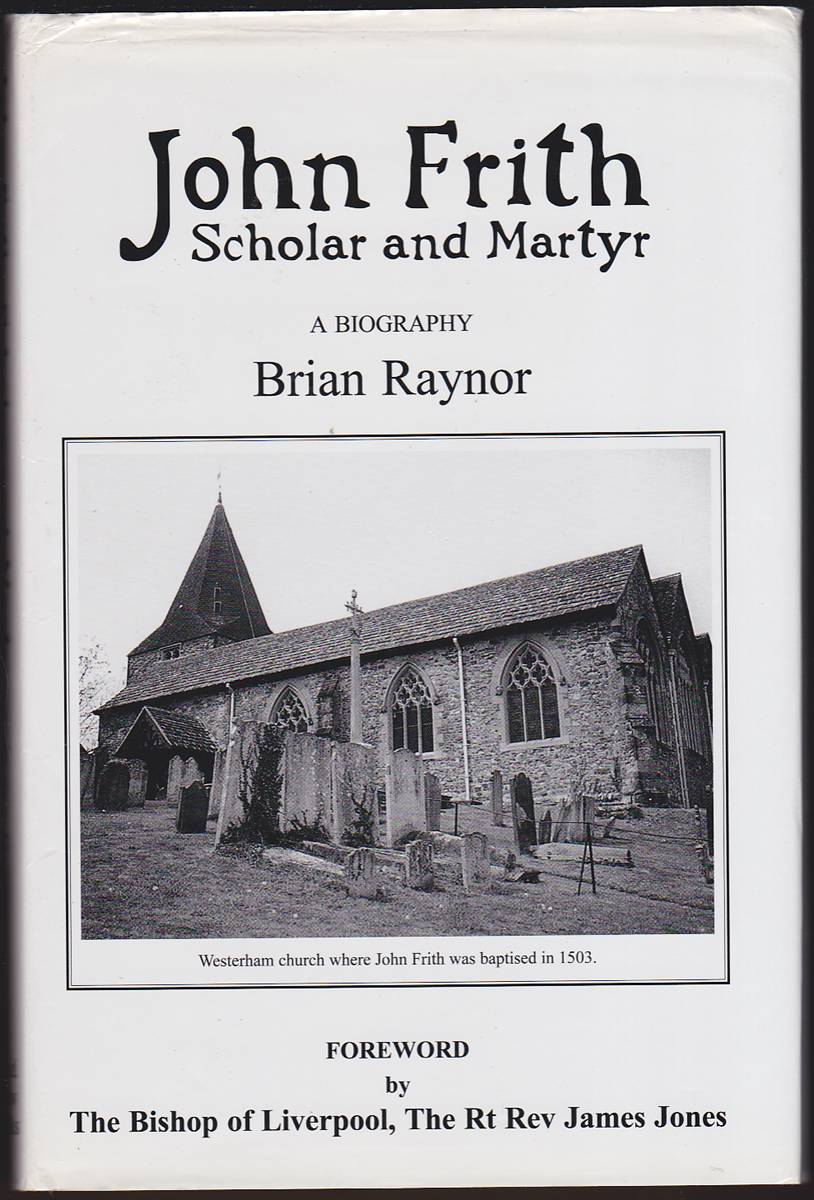 JOHN FRITH SCHOLAR AND MARTYR A Biography