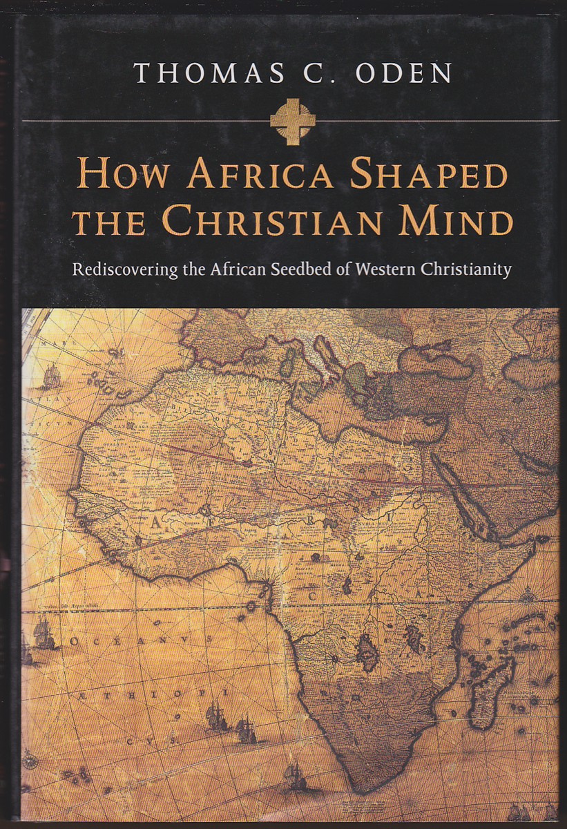 HOW AFRICA SHAPED THE CHRISTIAN MIND Rediscovering the African Seedbed of Western Christianity