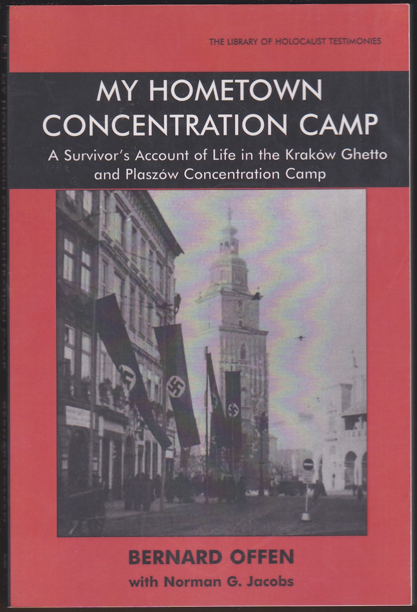 MY HOMETOWN CONCENTRATION CAMP A Survivor's Account to Life in the Krakow Ghetto and Plaszow Concentration Camp