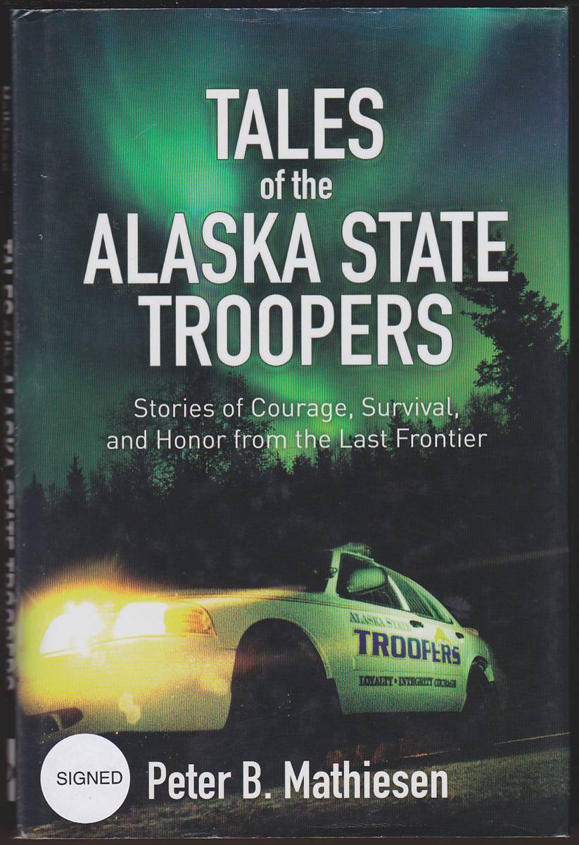 TALES OF THE ALASKA STATE TROOPERS Stories of Courage, Survival, and Honor from the Last Frontier
