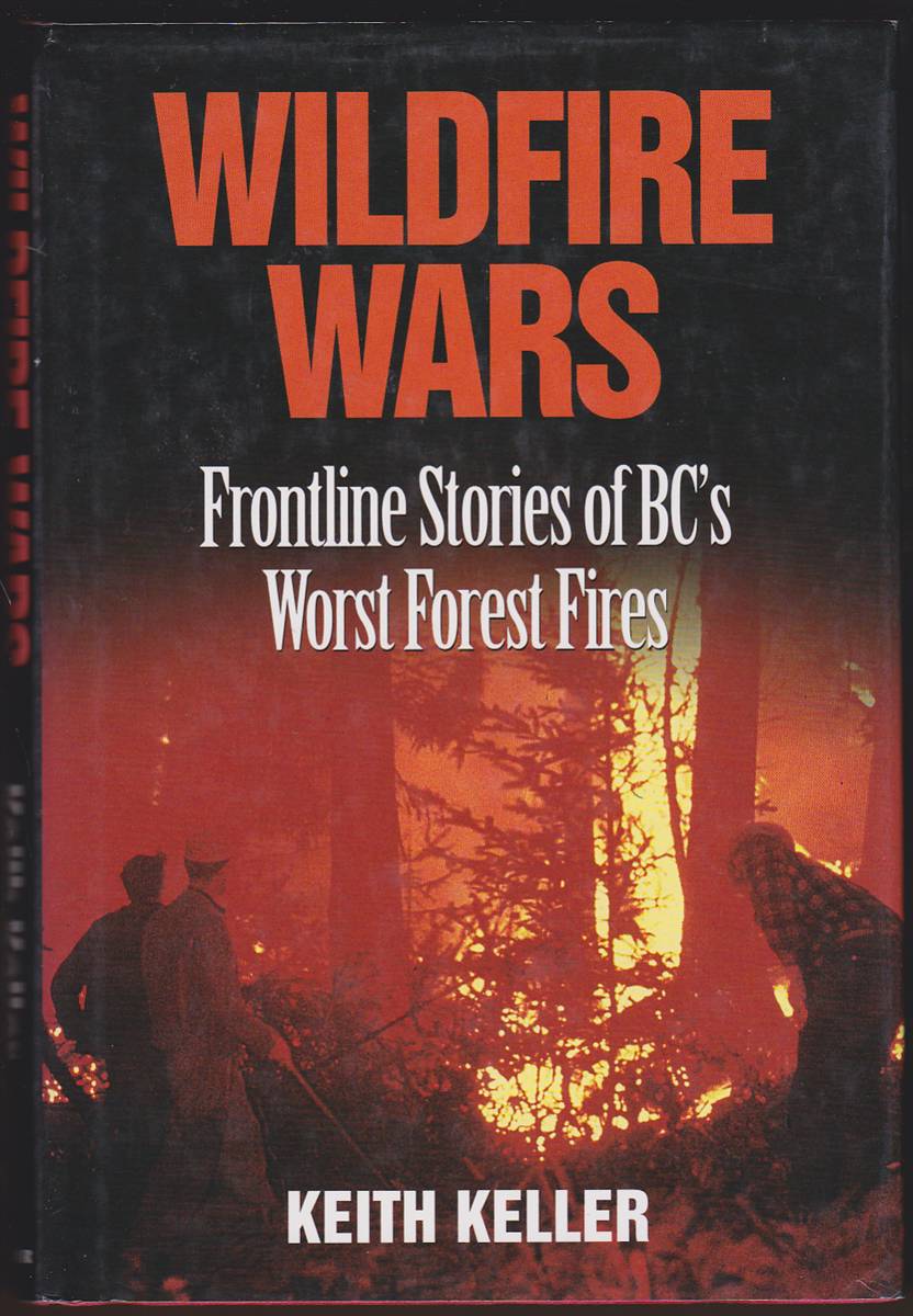 WILDFIRE WARS Frontline Stories of BC's Worst Forest Fires
