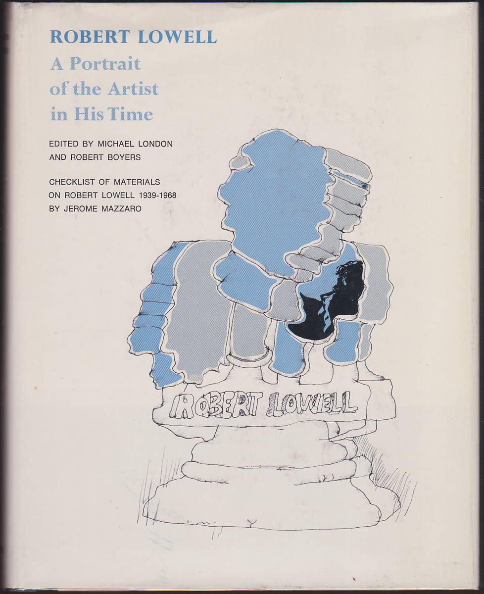 ROBERT LOWELL A Portrait of the Artist in His Time
