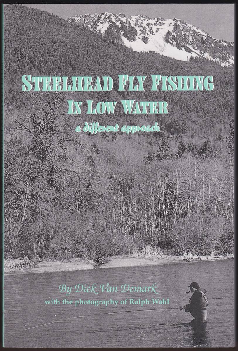 STEELHEAD FLY FISHING IN LOW WATER A Different Approach : New Fly Designs, Techniques & Reflections