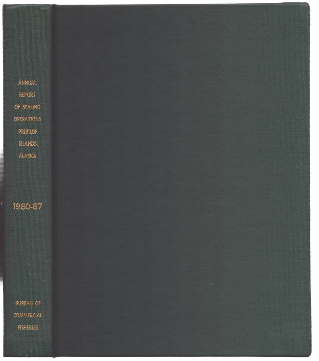 ANNUAL REPORT OF SEALING OPERATIONS PRIBILOF ISLANDS, ALASKA 1960-67