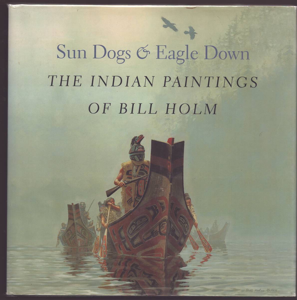 SUN DOGS AND EAGLE DOWN The Indian Paintings of Bill Holm