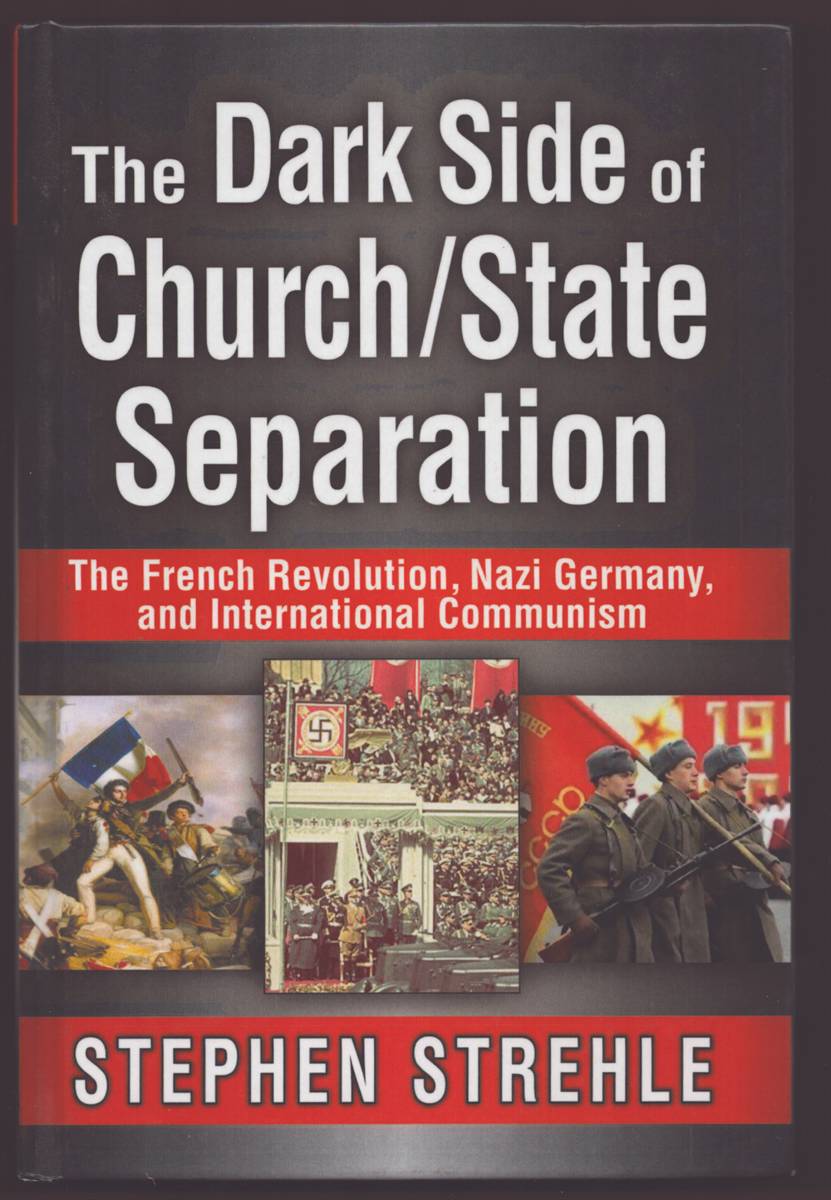 THE DARK SIDE OF CHURCH/STATE SEPARATION The French Revolution, Nazi Germany, and International Communism