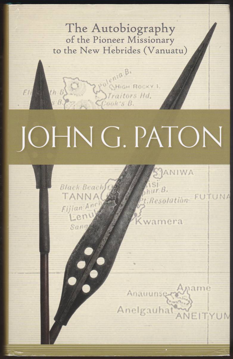 JOHN G. PATON MISSIONARY TO THE NEW HEBRIDES An Autobiography Edited by His Brother James Paton
