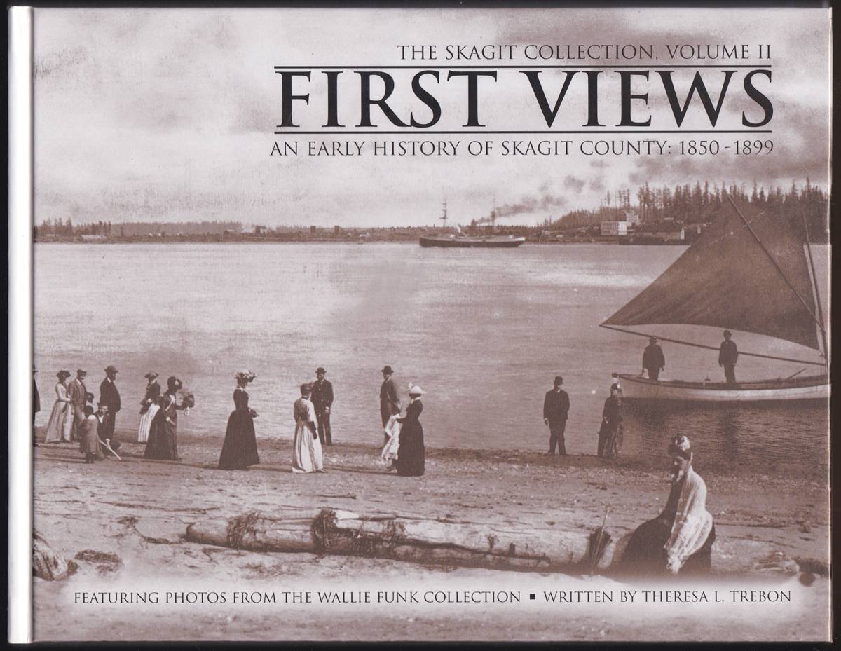 THE SKAGIT COLLECTION VOLUME II: FIRST VIEWS An Early History of Skagit County: 1850-1899