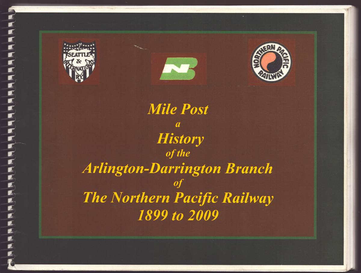 MILE POST A HISTORY OF THE BRANCH RAILWAY LINE Arlington to Darrington, Washington 1899 to 2009