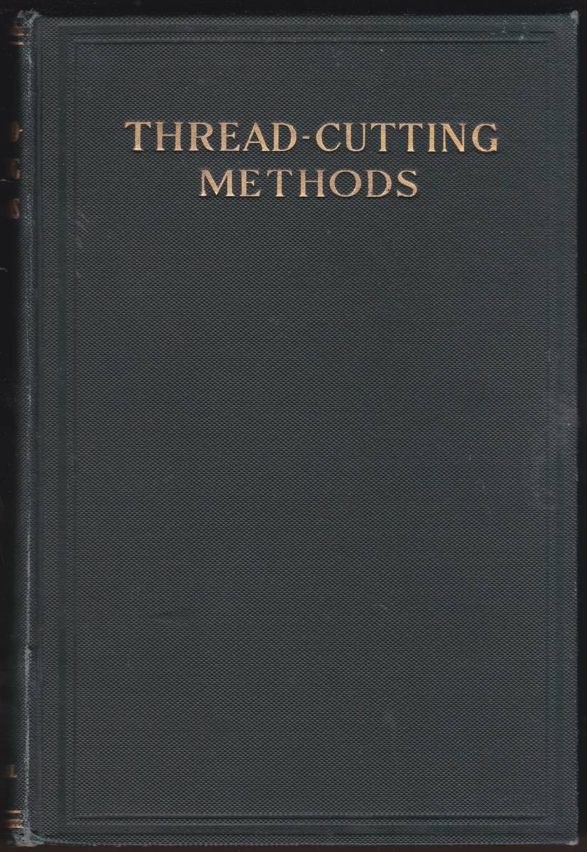 THREAD-CUTTING METHODS A Treatise on the Operation and Use of Various Tools and Machines for Forming Screw Threads, Including the Application of . Machines, and Thread-Rolling Machines,