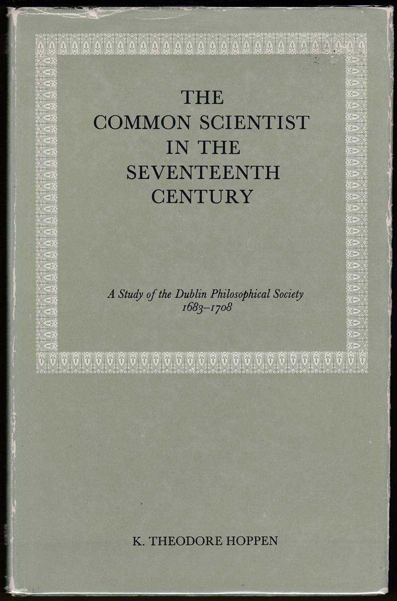 THE COMMON SCIENTIST IN THE SEVENTEENTH CENTURY; A Study of the Dublin Philosophical Society 1683-1708
