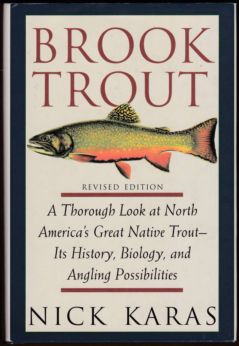BROOK TROUT A Thorough Look At North America's Great Native Trout- its History, Biology, and Angling Possibilities, Revised Edition