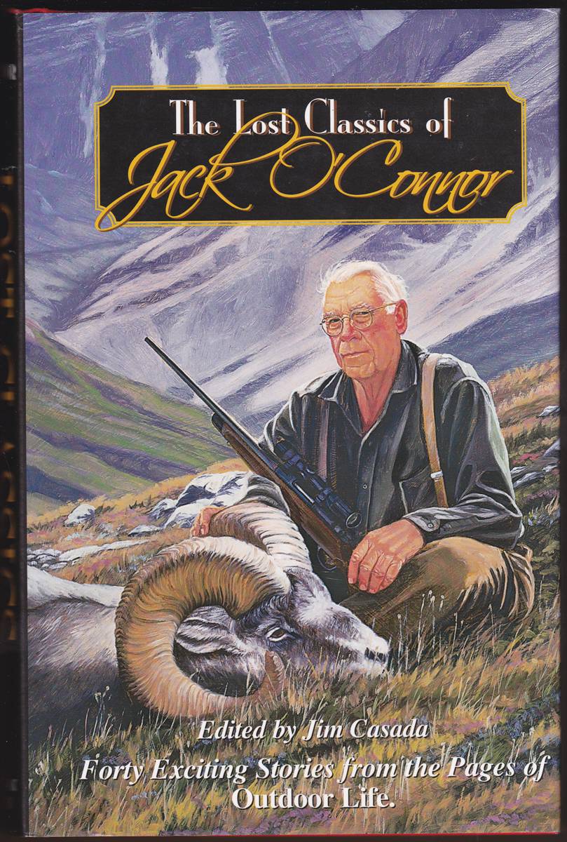 THE LOST CLASSICS OF JACK O'CONNOR Forty Exciting Stories from the Pages of Outdoor Life