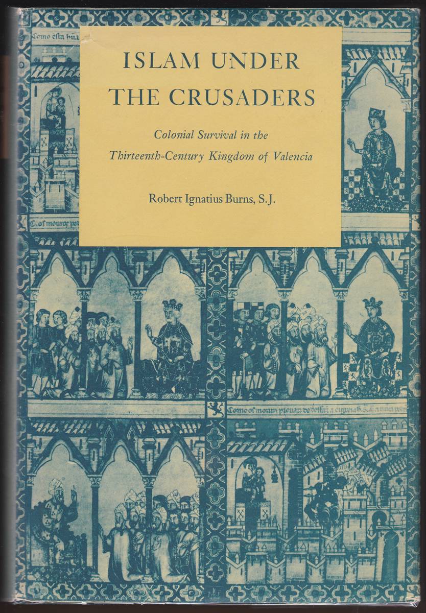 ISLAM UNDER THE CRUSADERS Colonial Survival in the Thirteenth-Century Kingdom of Valencia