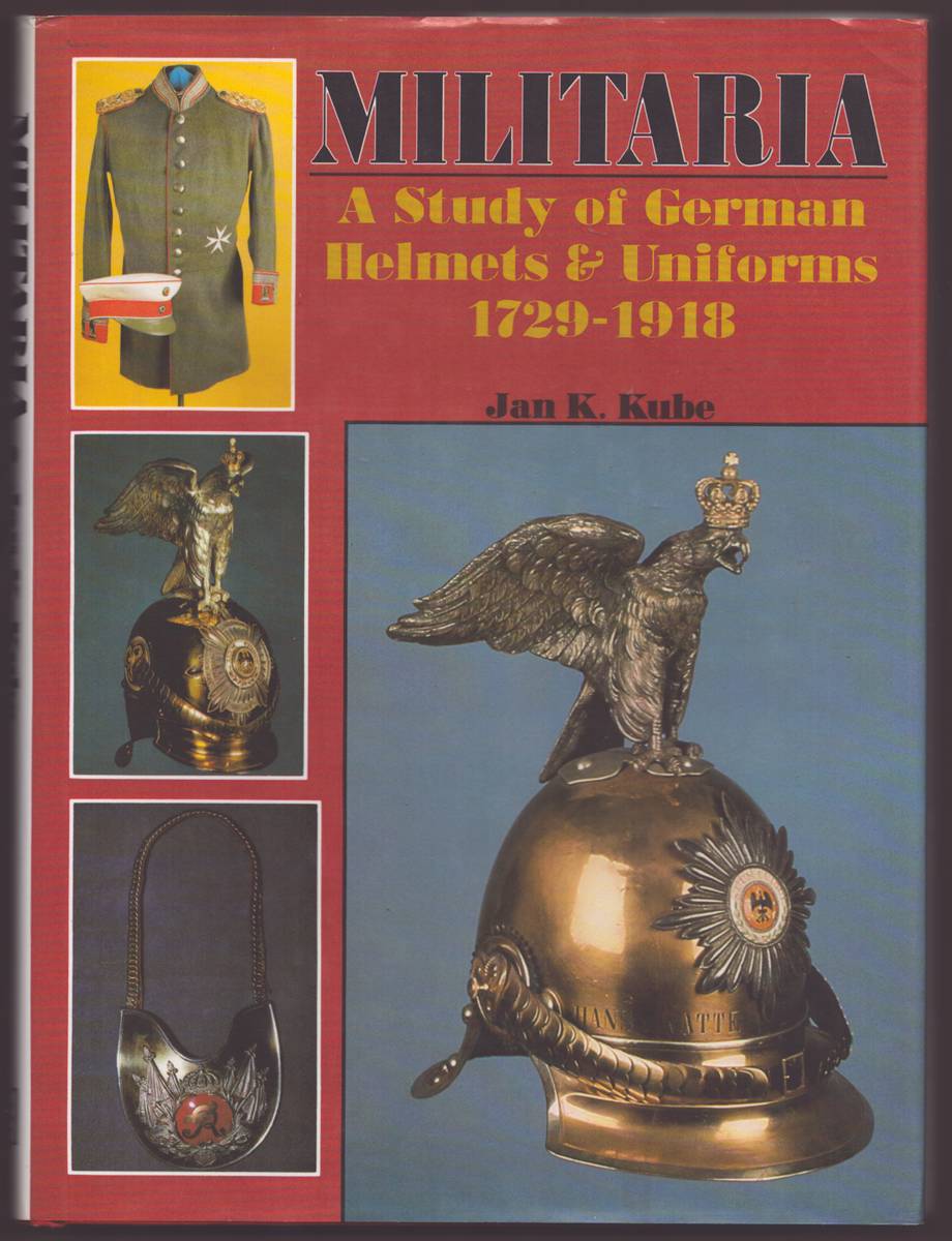 MILITARIA - A STUDY OF GERMAN HELMETS & UNIFORMS 1729-1918 A Study of German Helmets and Uniforms, 1729-1918