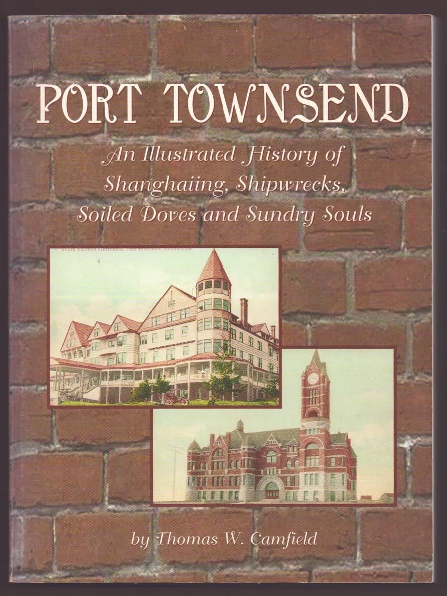 PORT TOWNSEND An Illustrated History of Shanghaiing, Shipwrecks, Soiled Doves and Sundry Souls.