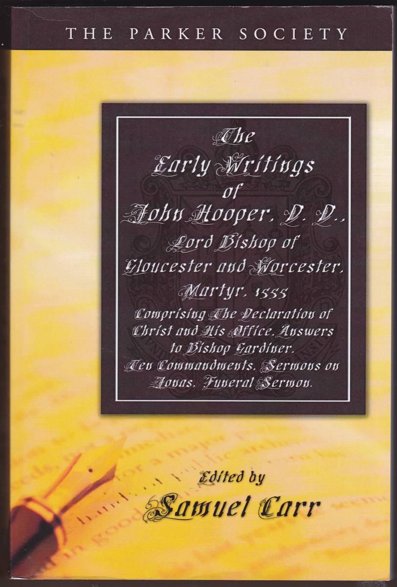 EARLY WRITINGS OF JOHN HOOPER, D. D., LORD BISHOP OF GLOUCESTER AND WORCESTER, MARTYR, 1555