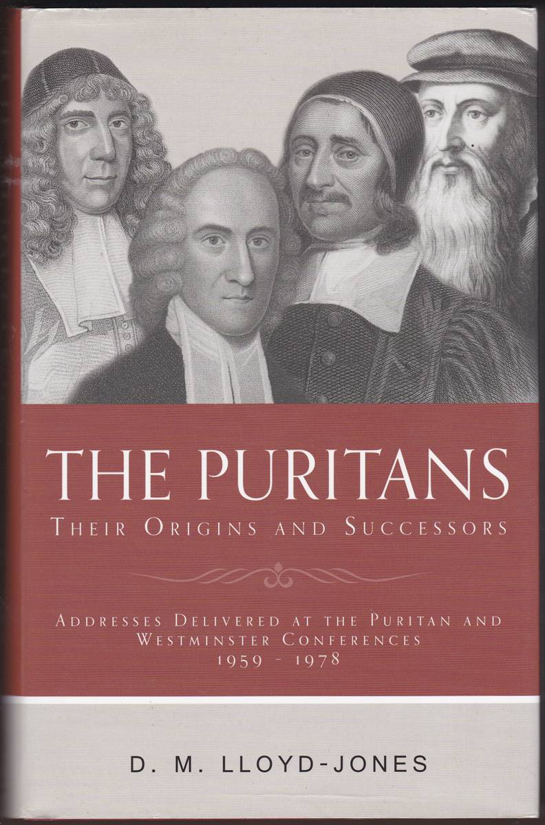 THE PURITANS: THEIR ORIGINS AND SUCCESSORS Addresses Delivered At the Puritan and Westminster Conferences 1959 - 1978