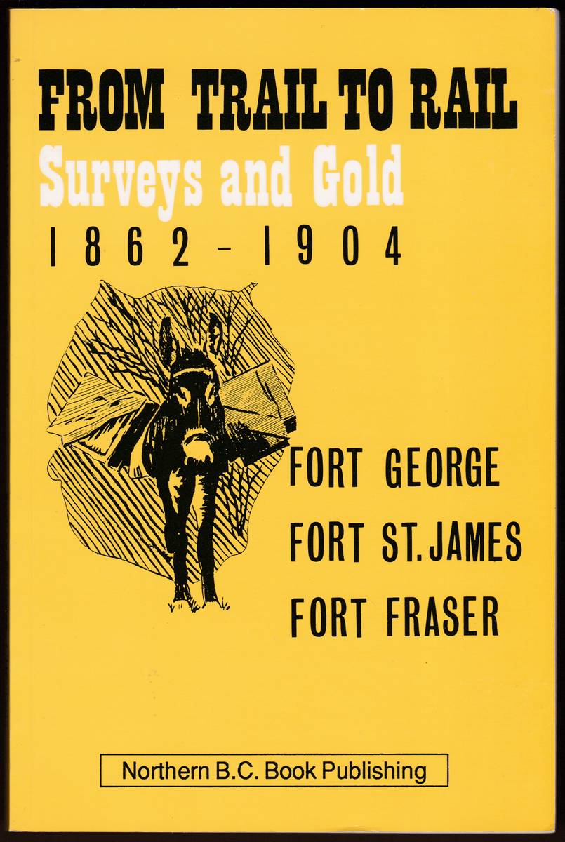 FROM TRAIL TO RAIL SURVEYS AND GOLD 1862 - 1904 The Story As Told by People Who Were There