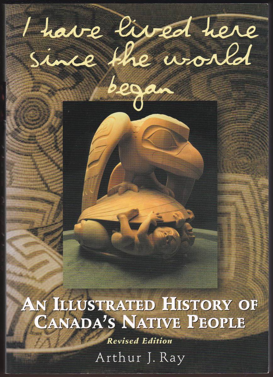 I HAVE LIVED HERE SINCE THE WORLD BEGAN An Illustrated History of Canada's Native People